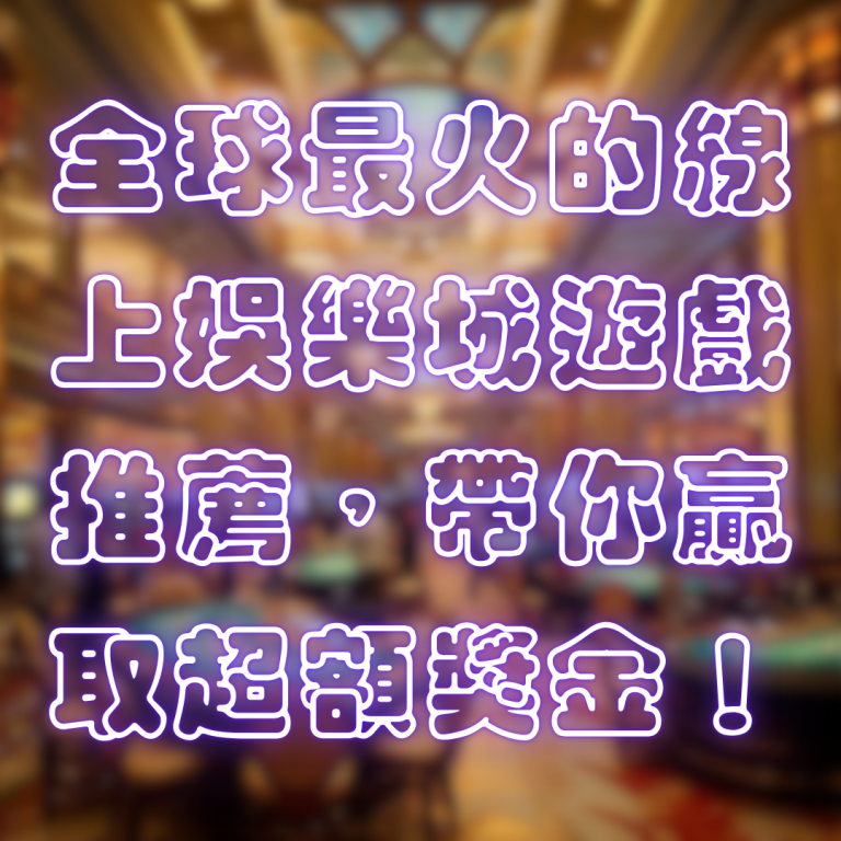 全球最火的線上娛樂城遊戲推薦，帶你贏取超額獎金！